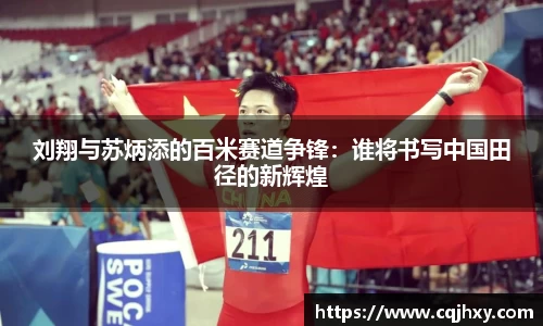 刘翔与苏炳添的百米赛道争锋：谁将书写中国田径的新辉煌